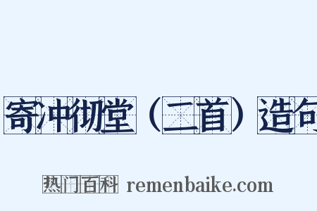 寄冲彻堂（二首）造句是什么意思的图片